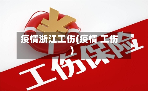 疫情浙江工伤(疫情 工伤)