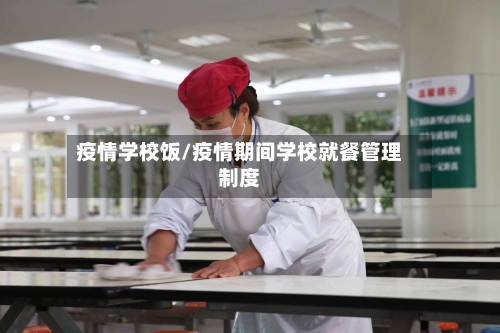 疫情学校饭/疫情期间学校就餐管理制度