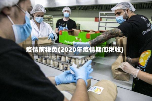 疫情前税负(2020年疫情期间税收)