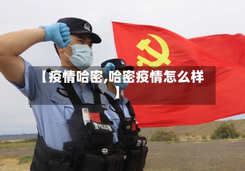 【疫情哈密,哈密疫情怎么样】