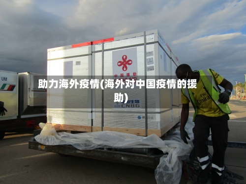 助力海外疫情(海外对中国疫情的援助)