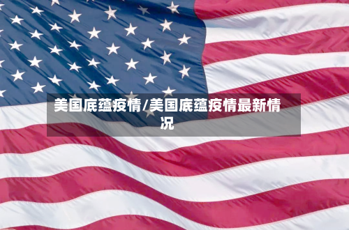 美国底蕴疫情/美国底蕴疫情最新情况