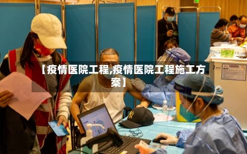 【疫情医院工程,疫情医院工程施工方案】