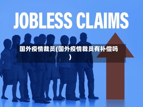 国外疫情裁员(国外疫情裁员有补偿吗)
