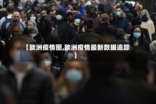 【欧洲疫情图,欧洲疫情最新数据追踪】