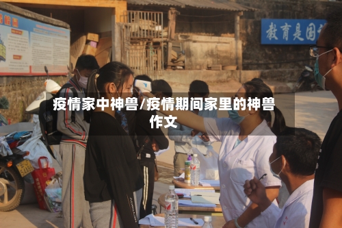疫情家中神兽/疫情期间家里的神兽作文