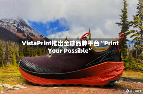 VistaPrint推出全球品牌平台“Print Your Possible”