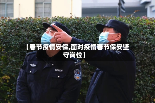 【春节疫情安保,面对疫情春节保安坚守岗位】