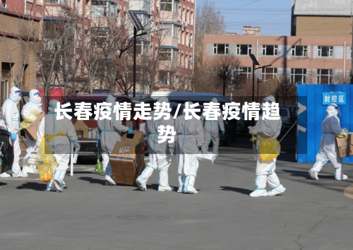 长春疫情走势/长春疫情趋势