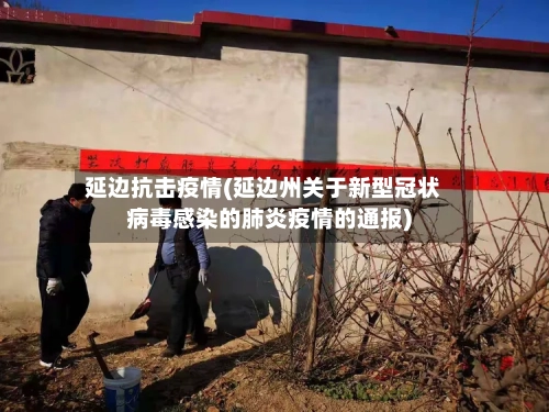 延边抗击疫情(延边州关于新型冠状病毒感染的肺炎疫情的通报)