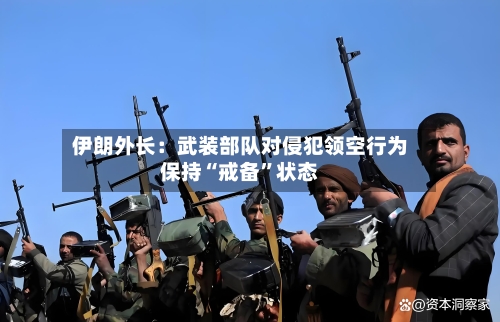 伊朗外长：武装部队对侵犯领空行为保持“戒备”状态