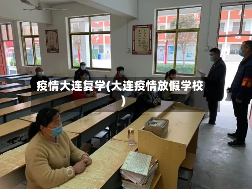 疫情大连复学(大连疫情放假学校)