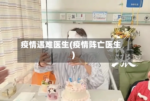 疫情遇难医生(疫情阵亡医生)