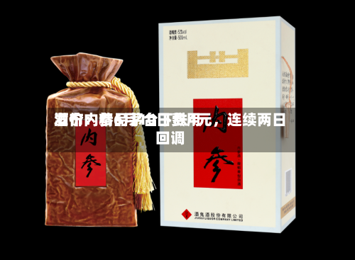 酒价内参6月10日费用发布：精品茅台下跌4元，连续两日回调