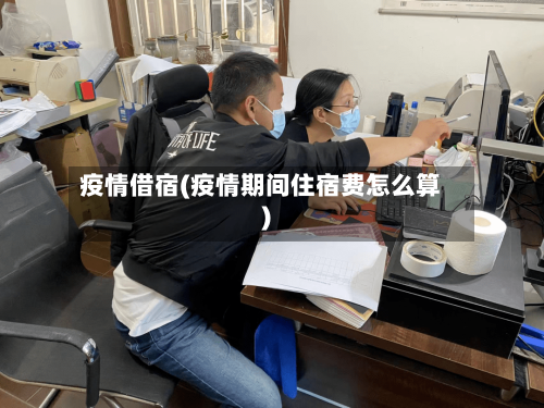 疫情借宿(疫情期间住宿费怎么算)
