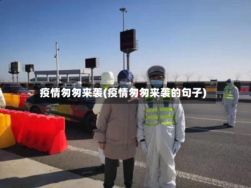疫情匆匆来袭(疫情匆匆来袭的句子)