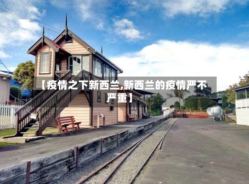 【疫情之下新西兰,新西兰的疫情严不严重】