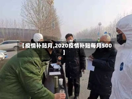 【疫情补贴月,2020疫情补贴每月500】