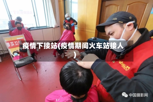 疫情下接站(疫情期间火车站接人)