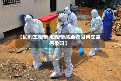 【同列车疫情,和疫情感染者同列车会感染吗】