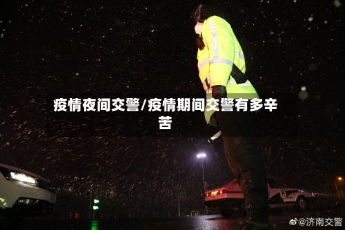 疫情夜间交警/疫情期间交警有多辛苦
