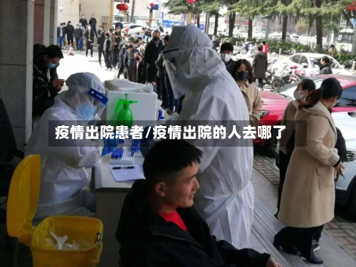疫情出院患者/疫情出院的人去哪了