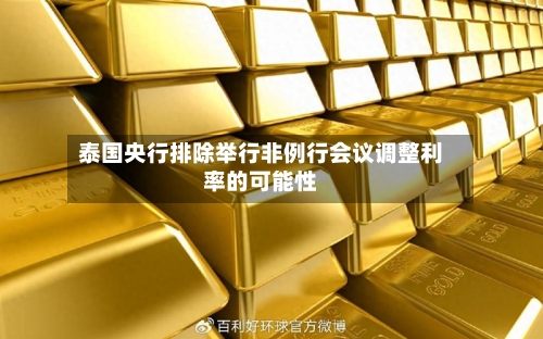 泰国央行排除举行非例行会议调整利率的可能性
