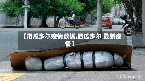 【厄瓜多尔疫情数据,厄瓜多尔 最新疫情】