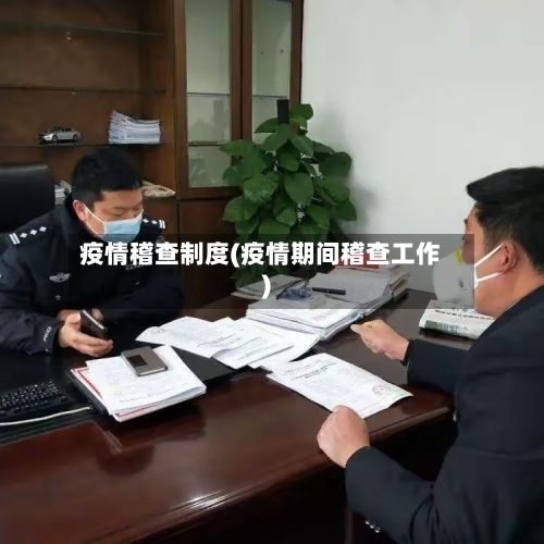 疫情稽查制度(疫情期间稽查工作)