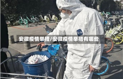 安徽疫情举措/安徽疫情举措有哪些