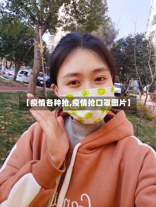 【疫情各种抢,疫情抢口罩图片】