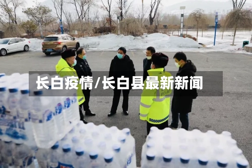 长白疫情/长白县最新新闻