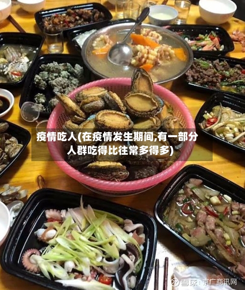 疫情吃人(在疫情发生期间,有一部分人群吃得比往常多得多)