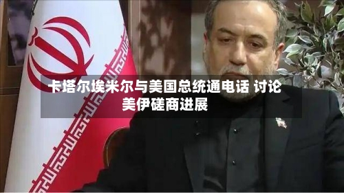 卡塔尔埃米尔与美国总统通电话 讨论美伊磋商进展