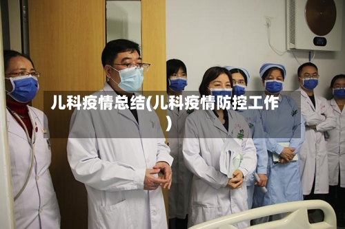 儿科疫情总结(儿科疫情防控工作)