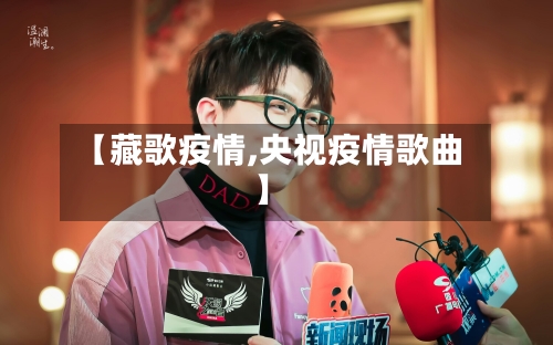 【藏歌疫情,央视疫情歌曲】