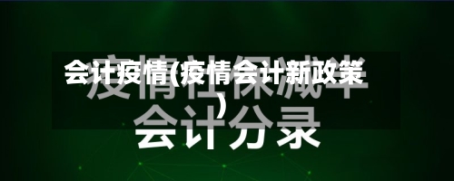 会计疫情(疫情会计新政策)