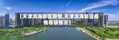 【天津滨海新区疫情,天津滨海新区疫情等级情况】
