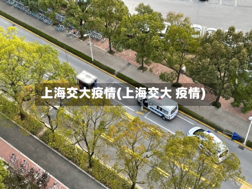 上海交大疫情(上海交大 疫情)