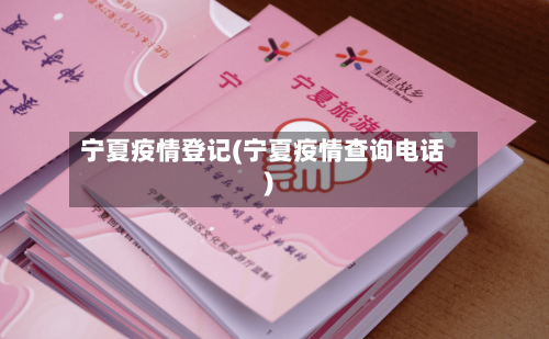 宁夏疫情登记(宁夏疫情查询电话)