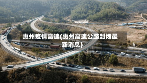 惠州疫情高速(惠州高速公路封闭最新消息)