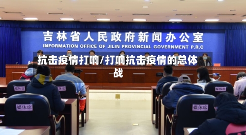 抗击疫情打响/打响抗击疫情的总体战