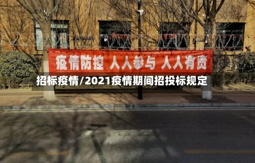 招标疫情/2021疫情期间招投标规定