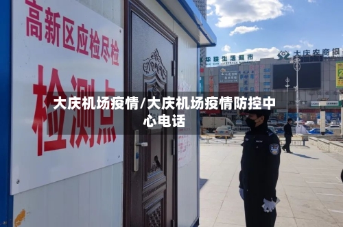 大庆机场疫情/大庆机场疫情防控中心电话