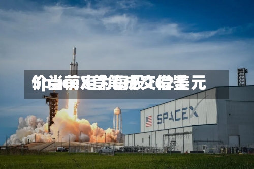 SpaceX首笔成交借鉴价当前定为每股162美元
