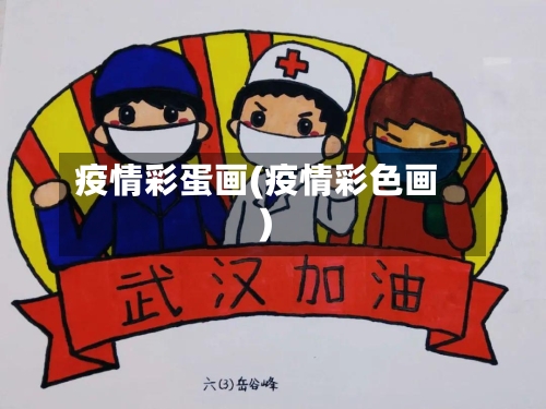 疫情彩蛋画(疫情彩色画)