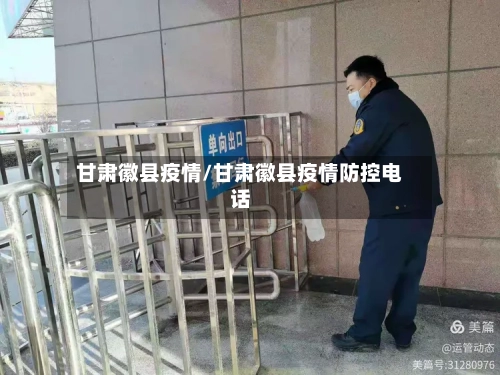 甘肃徽县疫情/甘肃徽县疫情防控电话
