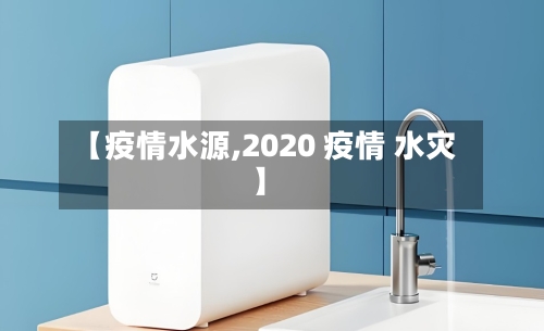 【疫情水源,2020 疫情 水灾】