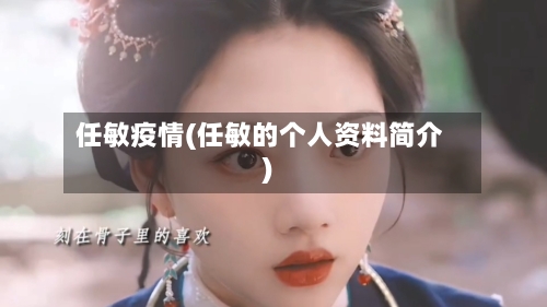 任敏疫情(任敏的个人资料简介)