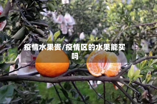 疫情水果贵/疫情区的水果能买吗